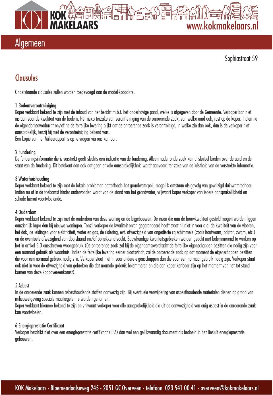 Indien na de eigendomsoverdracht en/of na de feitelijke levering blijkt dat de onroerende zaak is verontreinigd, in welke zin dan ook, dan is de verkoper niet aansprakelijk, tenzij hij met de