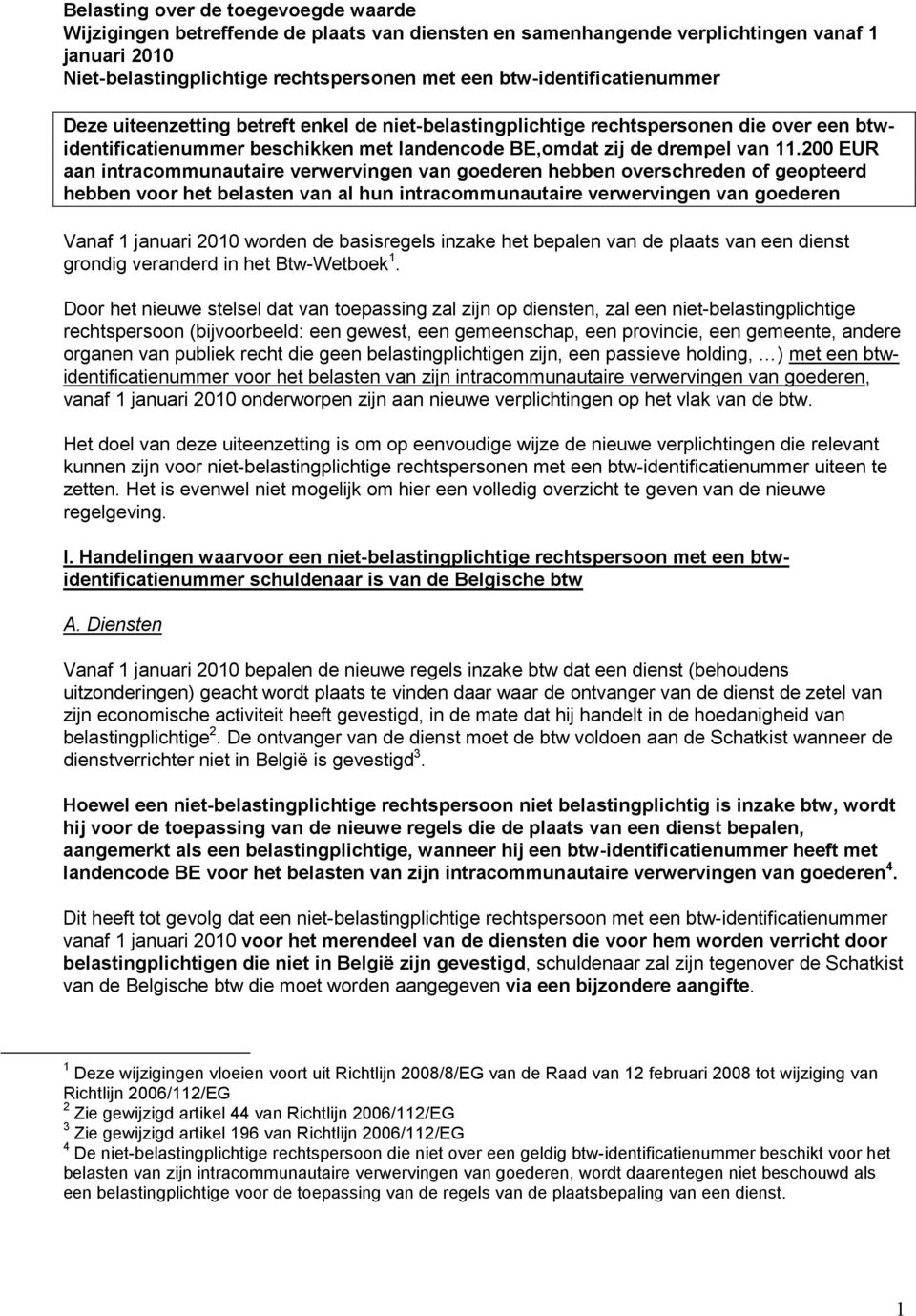 200 EUR aan intracommunautaire verwervingen van goederen hebben overschreden of geopteerd hebben voor het belasten van al hun intracommunautaire verwervingen van goederen Vanaf 1 januari 2010 worden