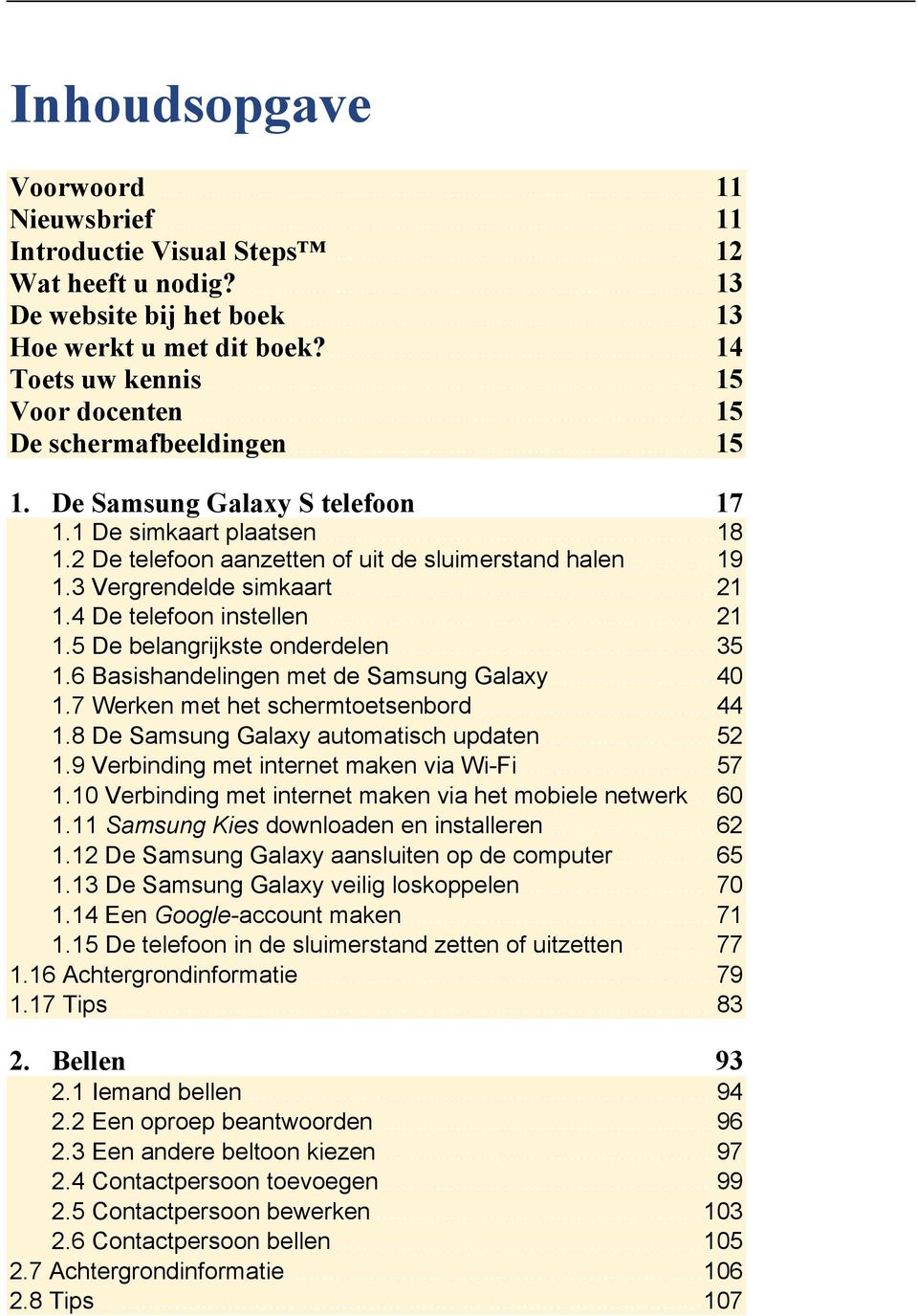 4 De telefoon instellen... 21 1.5 De belangrijkste onderdelen... 35 1.6 Basishandelingen met de Samsung Galaxy... 40 1.7 Werken met het schermtoetsenbord... 44 1.