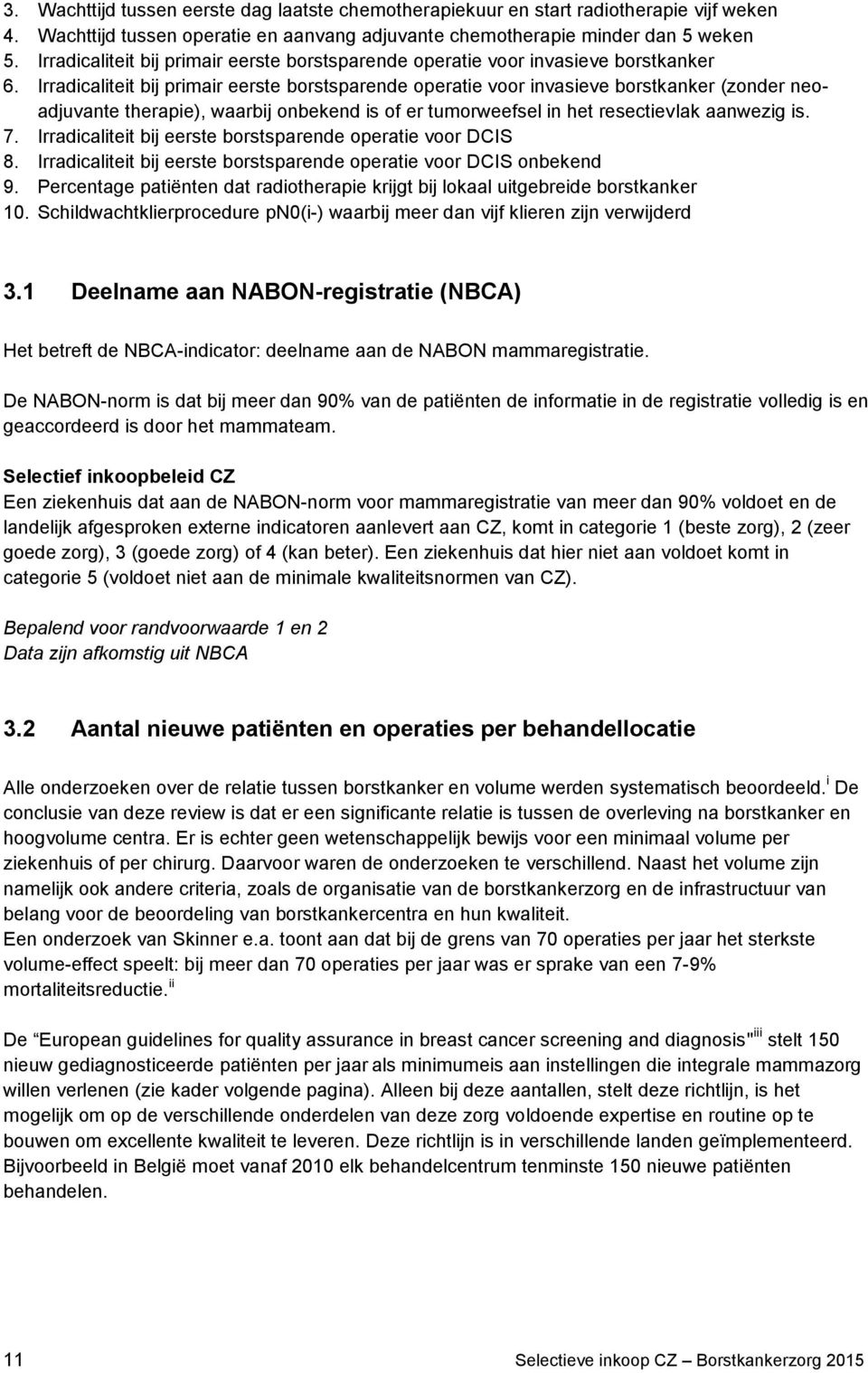 Irradicaliteit bij primair eerste borstsparende operatie voor invasieve borstkanker (zonder neoadjuvante therapie), waarbij onbekend is of er tumorweefsel in het resectievlak aanwezig is. 7.