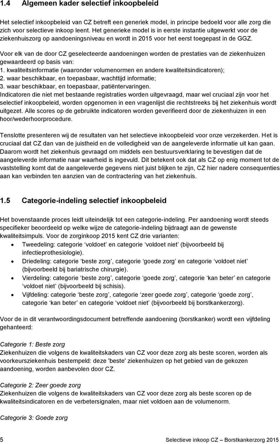 Voor elk van de door CZ geselecteerde aandoeningen worden de prestaties van de ziekenhuizen gewaardeerd op basis van: 1.