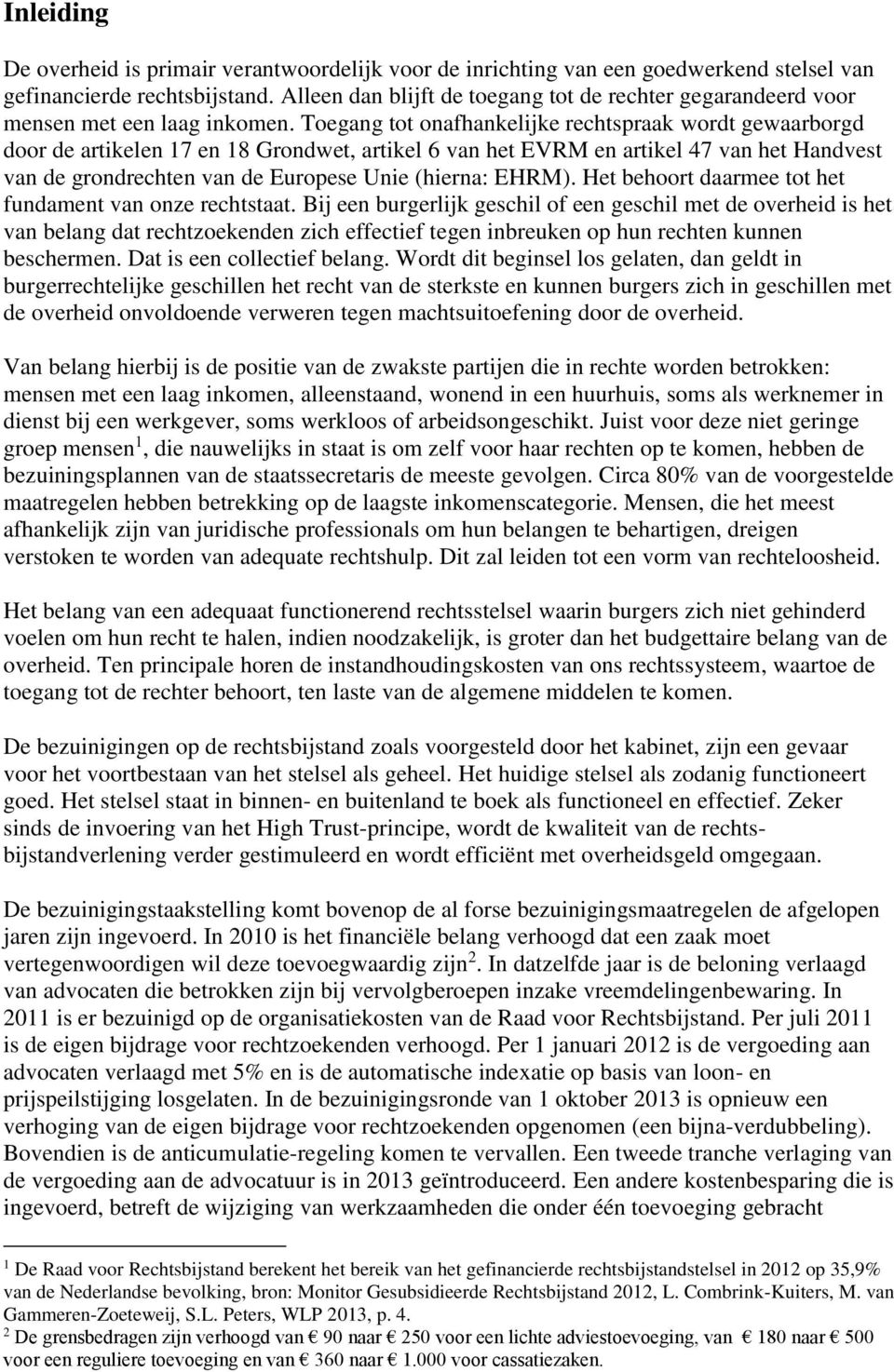 Toegang tot onafhankelijke rechtspraak wordt gewaarborgd door de artikelen 17 en 18 Grondwet, artikel 6 van het EVRM en artikel 47 van het Handvest van de grondrechten van de Europese Unie (hierna: