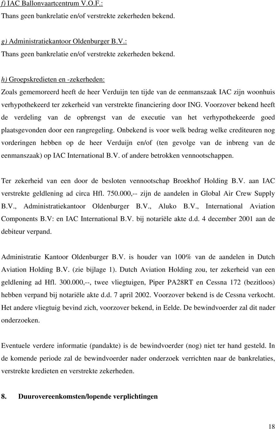 h) Groepskredieten en -zekerheden: Zoals gememoreerd heeft de heer Verduijn ten tijde van de eenmanszaak IAC zijn woonhuis verhypothekeerd ter zekerheid van verstrekte financiering door ING.