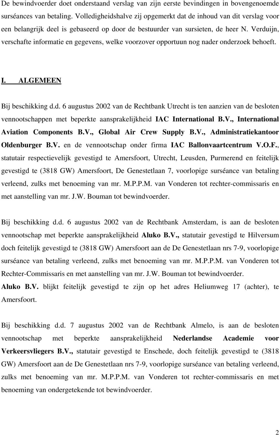 Verduijn, verschafte informatie en gegevens, welke voorzover opportuun nog nader onderzoek behoeft. I. ALGEMEEN Bij beschikking d.d. 6 augustus 2002 van de Rechtbank Utrecht is ten aanzien van de besloten vennootschappen met beperkte aansprakelijkheid IAC International B.