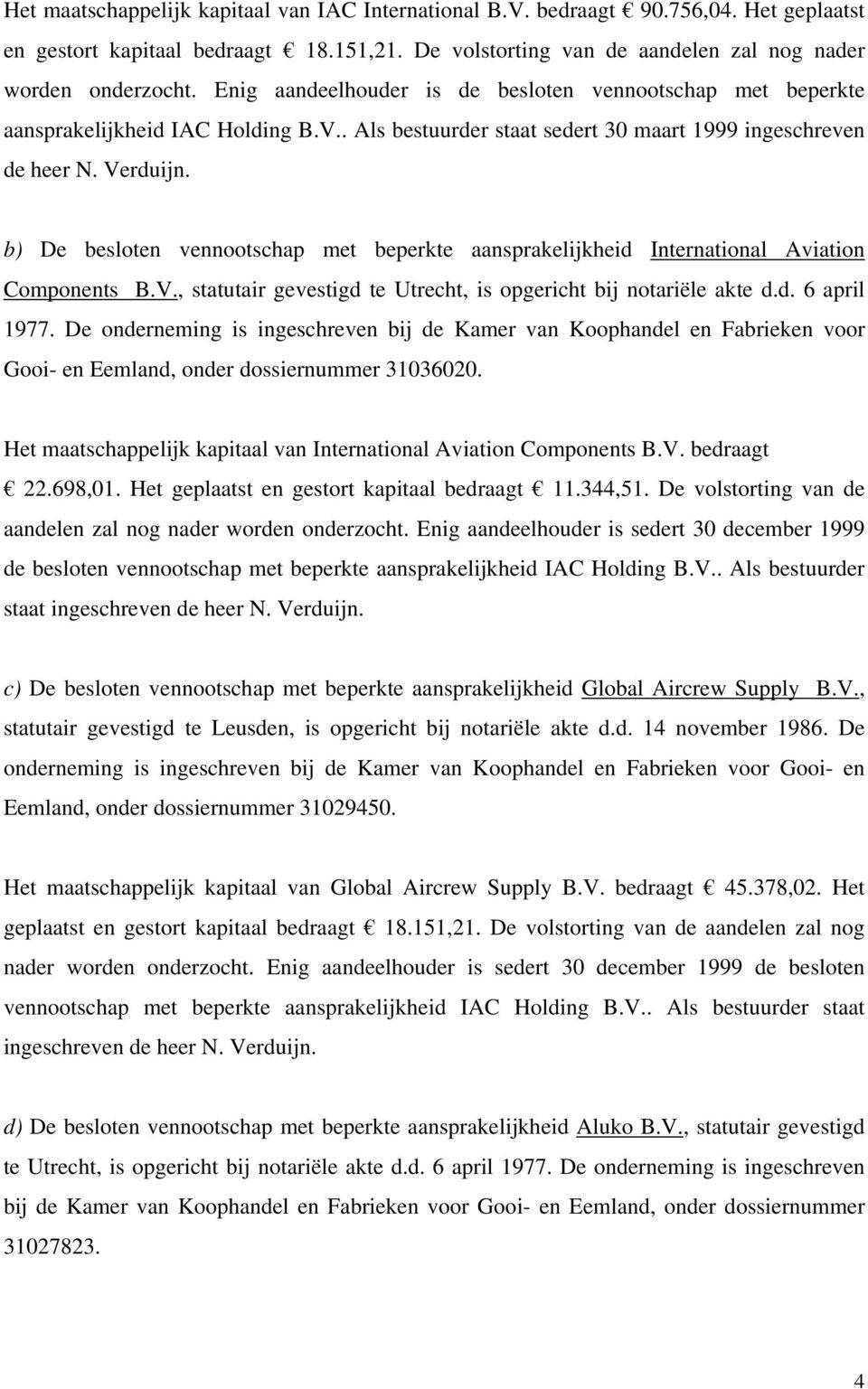 b) De besloten vennootschap met beperkte aansprakelijkheid International Aviation Components B.V., statutair gevestigd te Utrecht, is opgericht bij notariële akte d.d. 6 april 1977.