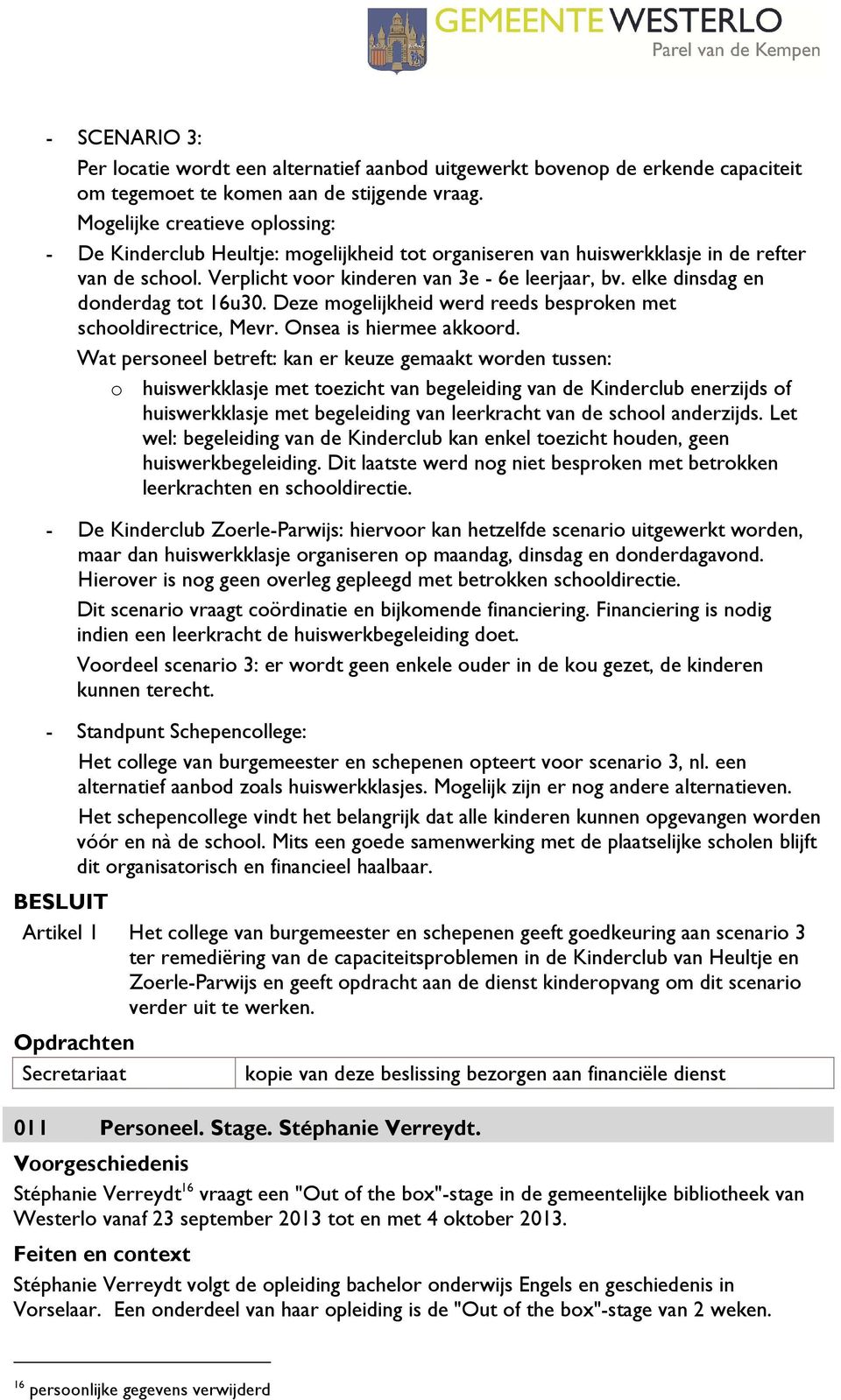 elke dinsdag en donderdag tot 16u30. Deze mogelijkheid werd reeds besproken met schooldirectrice, Mevr. Onsea is hiermee akkoord.