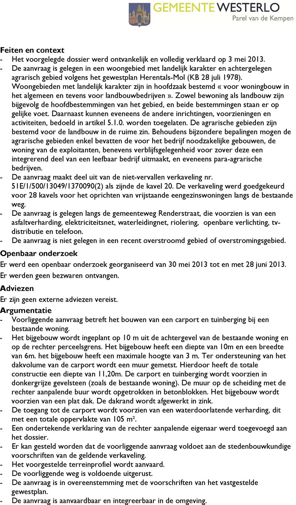 Woongebieden met landelijk karakter zijn in hoofdzaak bestemd «voor woningbouw in het algemeen en tevens voor landbouwbedrijven».