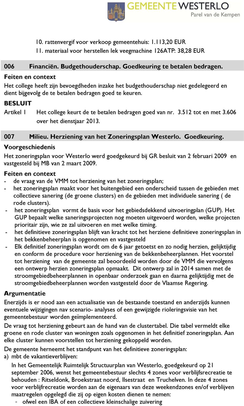 Artikel 1 Het college keurt de te betalen bedragen goed van nr. 3.512 tot en met 3.606 over het dienstjaar 2013. 007 Milieu. Herziening van het Zoneringsplan Westerlo. Goedkeuring.