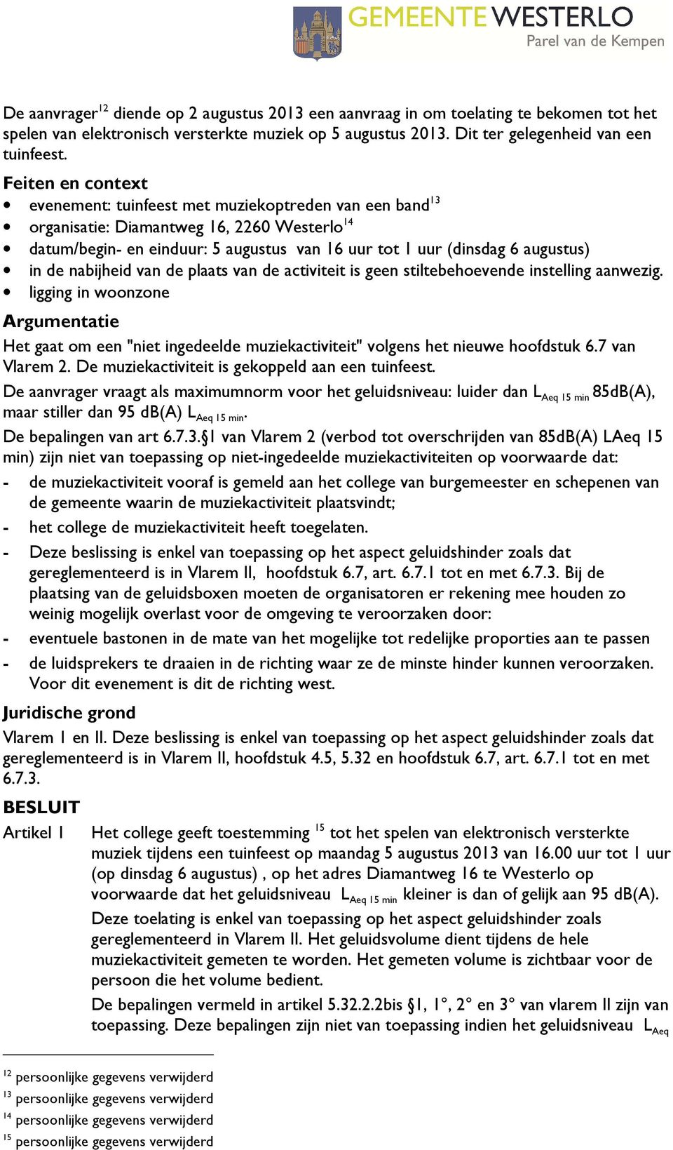 de nabijheid van de plaats van de activiteit is geen stiltebehoevende instelling aanwezig.