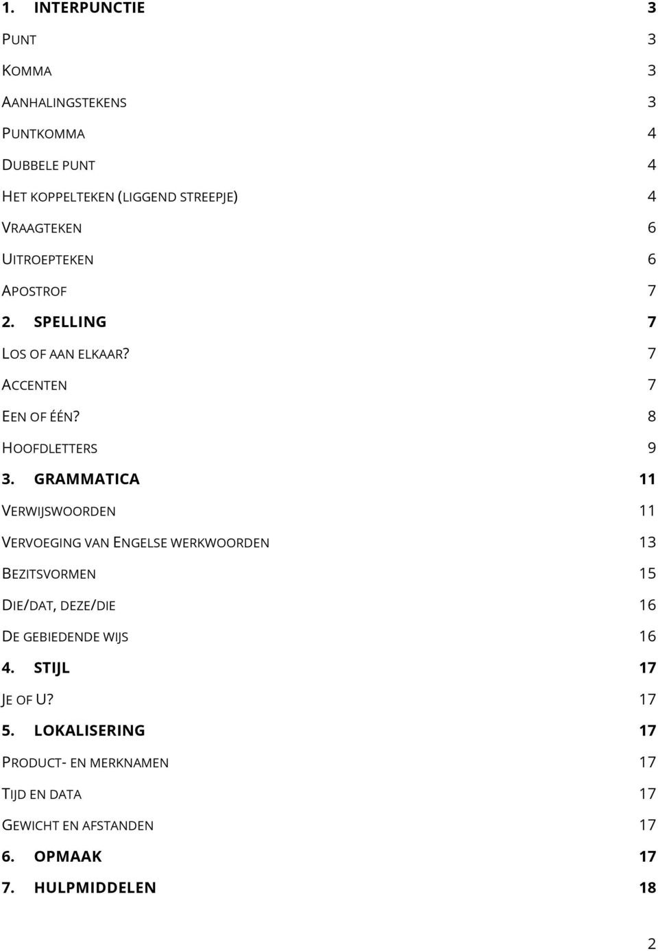 GRAMMATICA 11 VERWIJSWOORDEN 11 VERVOEGING VAN ENGELSE WERKWOORDEN 13 BEZITSVORMEN 15 DIE/DAT, DEZE/DIE 16 DE GEBIEDENDE WIJS