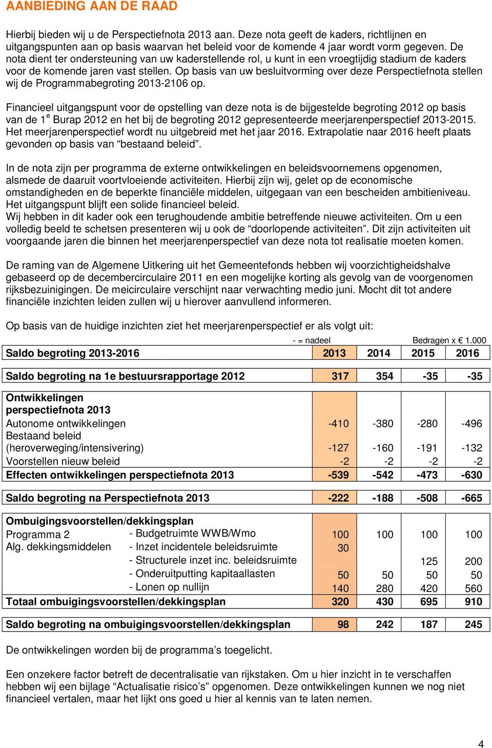 De nota dient ter ondersteuning van uw kaderstellende rol, u kunt in een vroegtijdig stadium de kaders voor de komende jaren vast stellen.