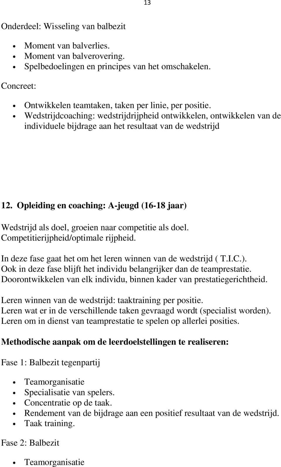 Opleiding en coaching: A-jeugd (16-18 jaar) Wedstrijd als doel, groeien naar competitie als doel. Competitierijpheid/optimale rijpheid. In deze fase gaat het om het leren winnen van de wedstrijd ( T.