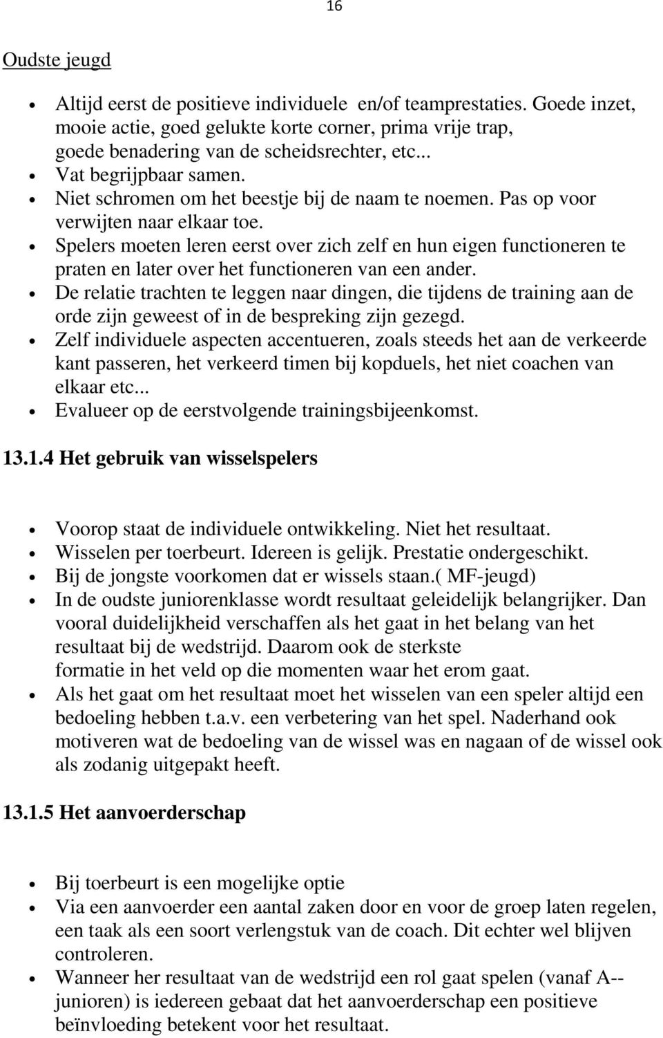 Spelers moeten leren eerst over zich zelf en hun eigen functioneren te praten en later over het functioneren van een ander.