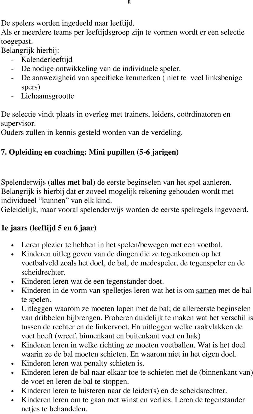 - De aanwezigheid van specifieke kenmerken ( niet te veel linksbenige spers) - Lichaamsgrootte De selectie vindt plaats in overleg met trainers, leiders, coördinatoren en supervisor.