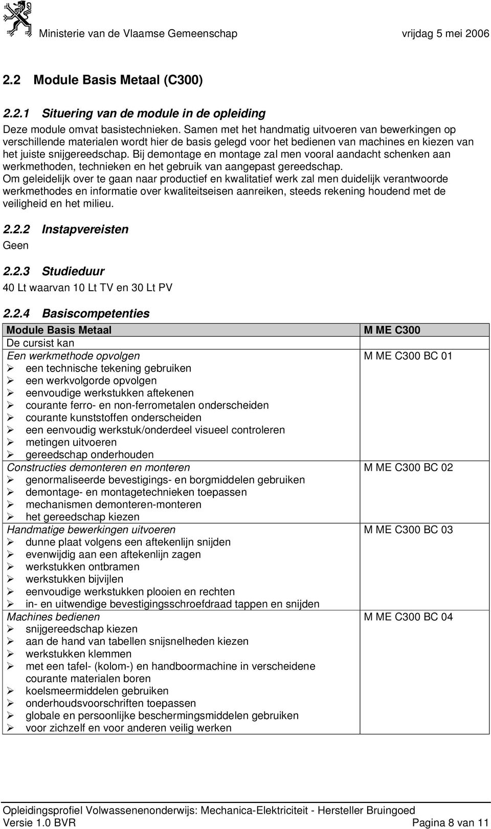 Bij demontage en montage zal men vooral aandacht schenken aan werkmethoden, technieken en het gebruik van aangepast gereedschap.