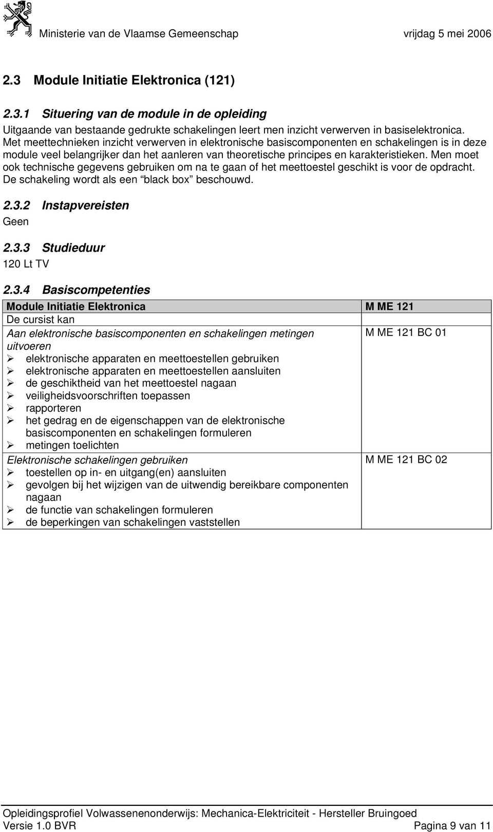 Men moet ook technische gegevens gebruiken om na te gaan of het meettoestel geschikt is voor de opdracht. De schakeling wordt als een black box beschouwd. 2.3.2 Instapvereisten Geen 2.3.3 Studieduur 120 Lt TV 2.