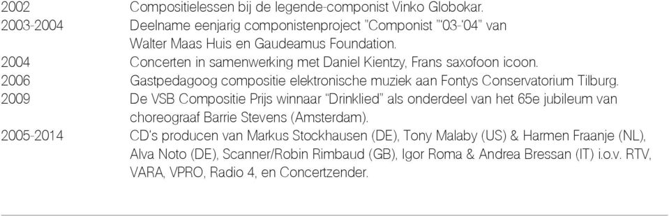 2004 Concerten in samenwerking met Daniel Kientzy, Frans saxofoon icoon. 2006 Gastpedagoog compositie elektronische muziek aan Fontys Conservatorium Tilburg.