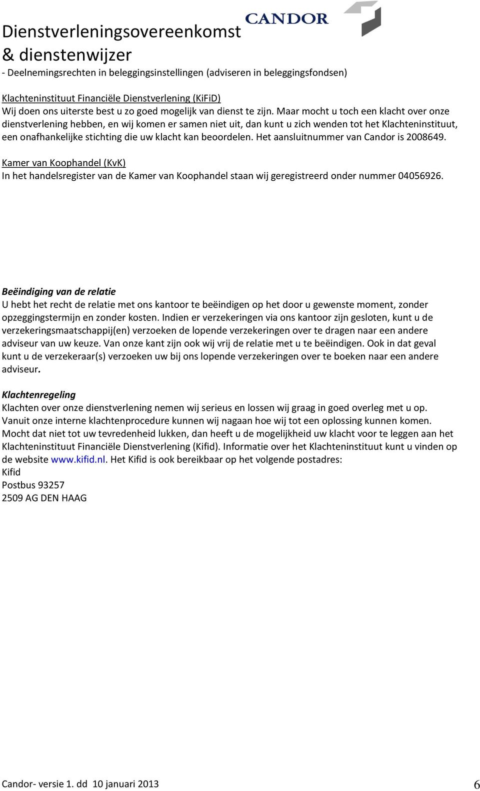 beoordelen. Het aansluitnummer van Candor is 2008649. Kamer van Koophandel (KvK) In het handelsregister van de Kamer van Koophandel staan wij geregistreerd onder nummer 04056926.