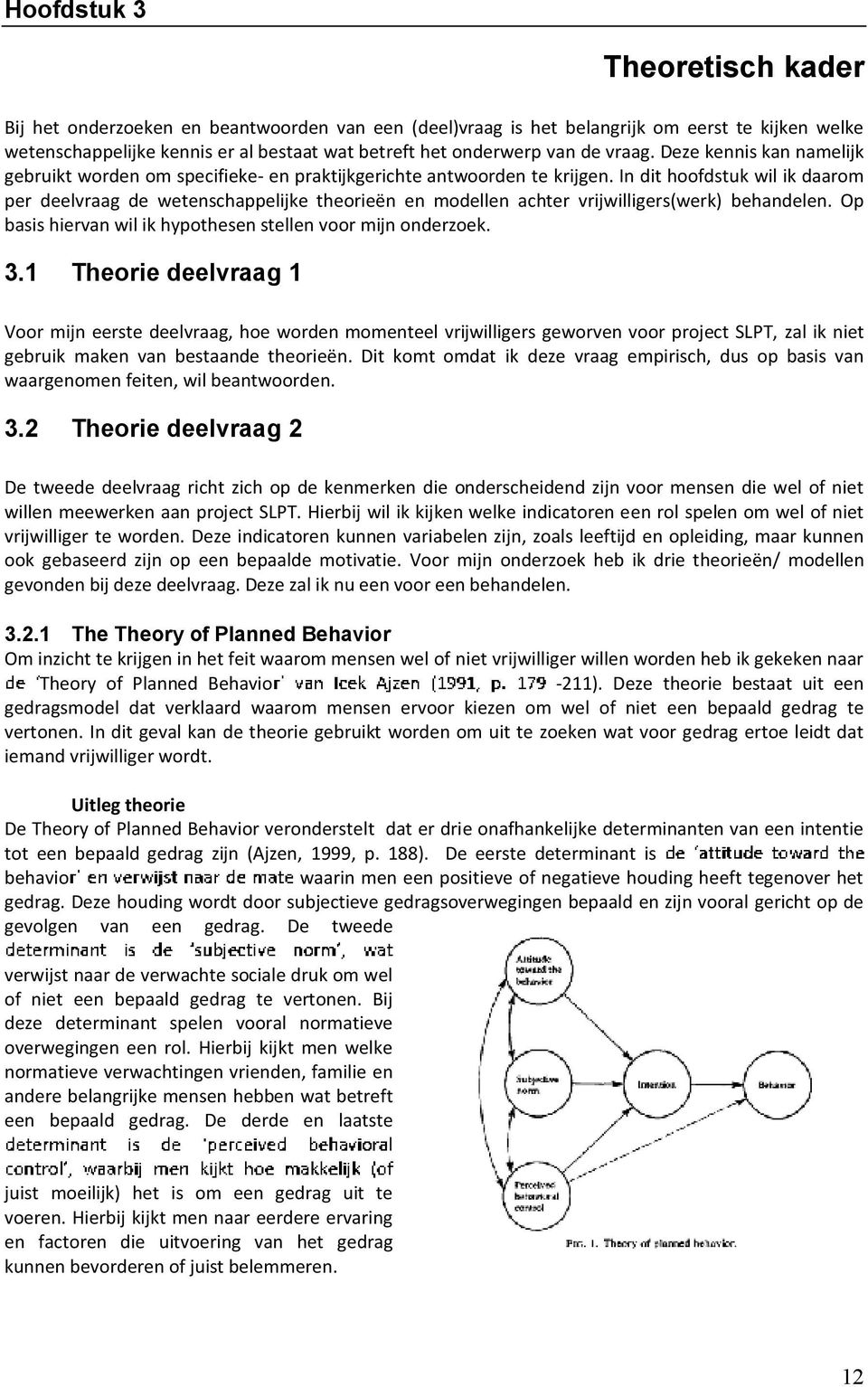 In dit hoofdstuk wil ik daarom per deelvraag de wetenschappelijke theorieën en modellen achter vrijwilligers(werk) behandelen. Op basis hiervan wil ik hypothesen stellen voor mijn onderzoek. 3.