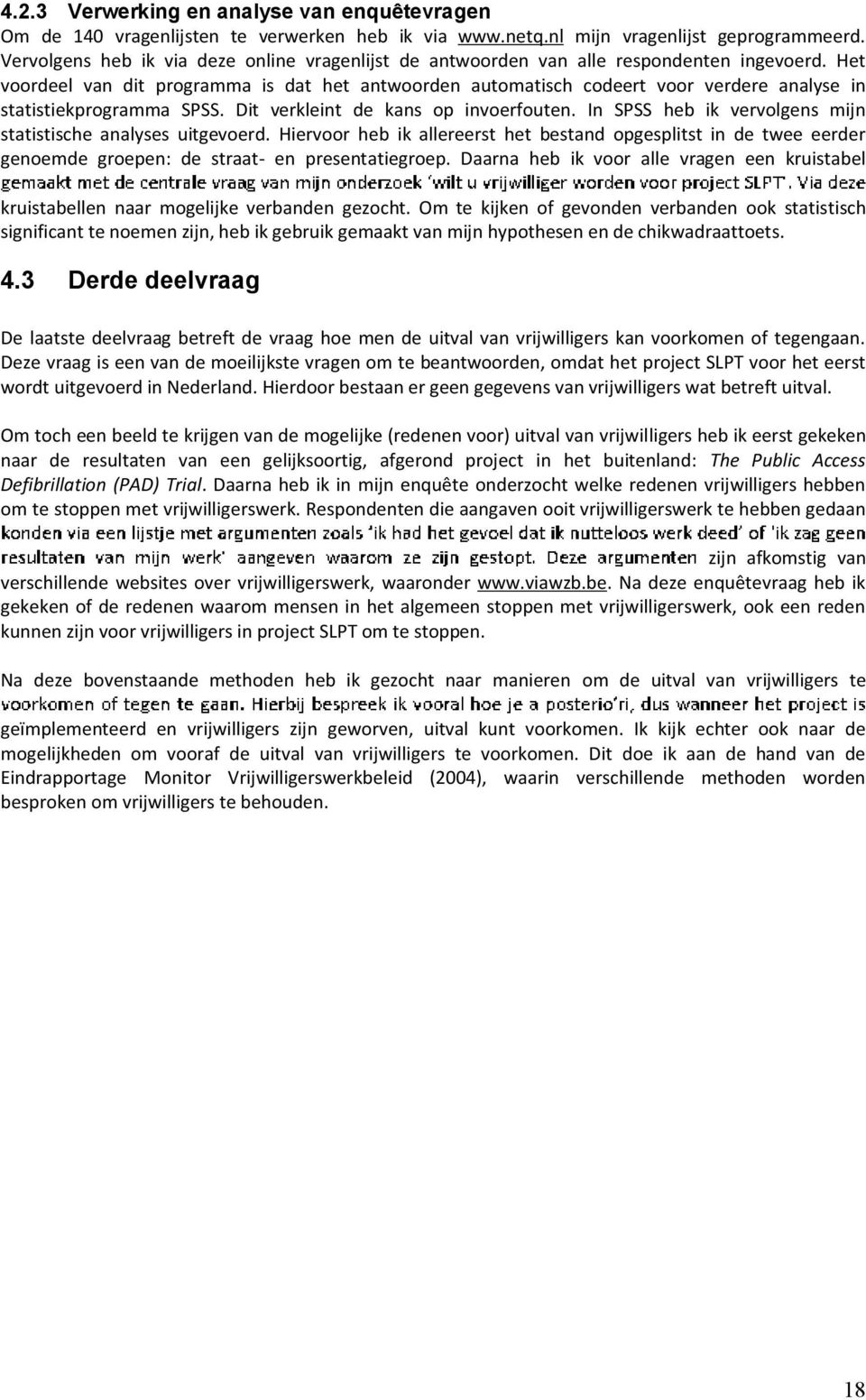 Het voordeel van dit programma is dat het antwoorden automatisch codeert voor verdere analyse in statistiekprogramma SPSS. Dit verkleint de kans op invoerfouten.