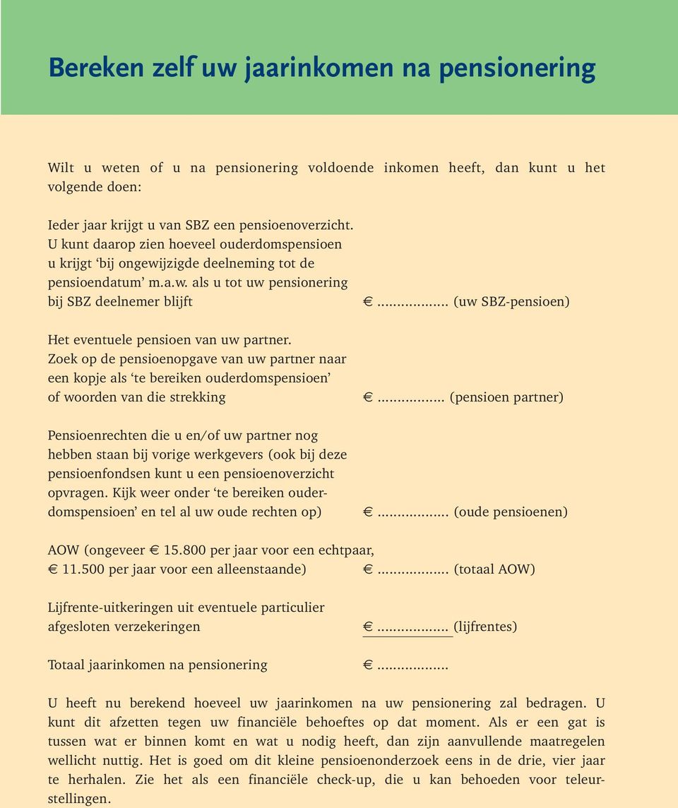 Zoek op de pensioenopgave van uw partner naar een kopje als te bereiken ouderdomspensioen of woorden van die strekking Pensioenrechten die u en/of uw partner nog hebben staan bij vorige werkgevers