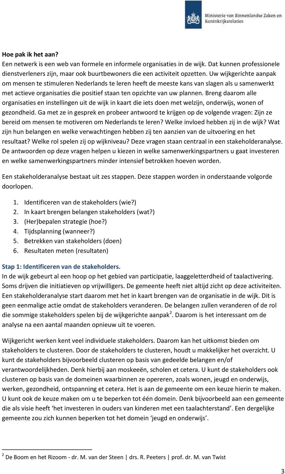 Breng daarom alle organisaties en instellingen uit de wijk in kaart die iets doen met welzijn, onderwijs, wonen of gezondheid.