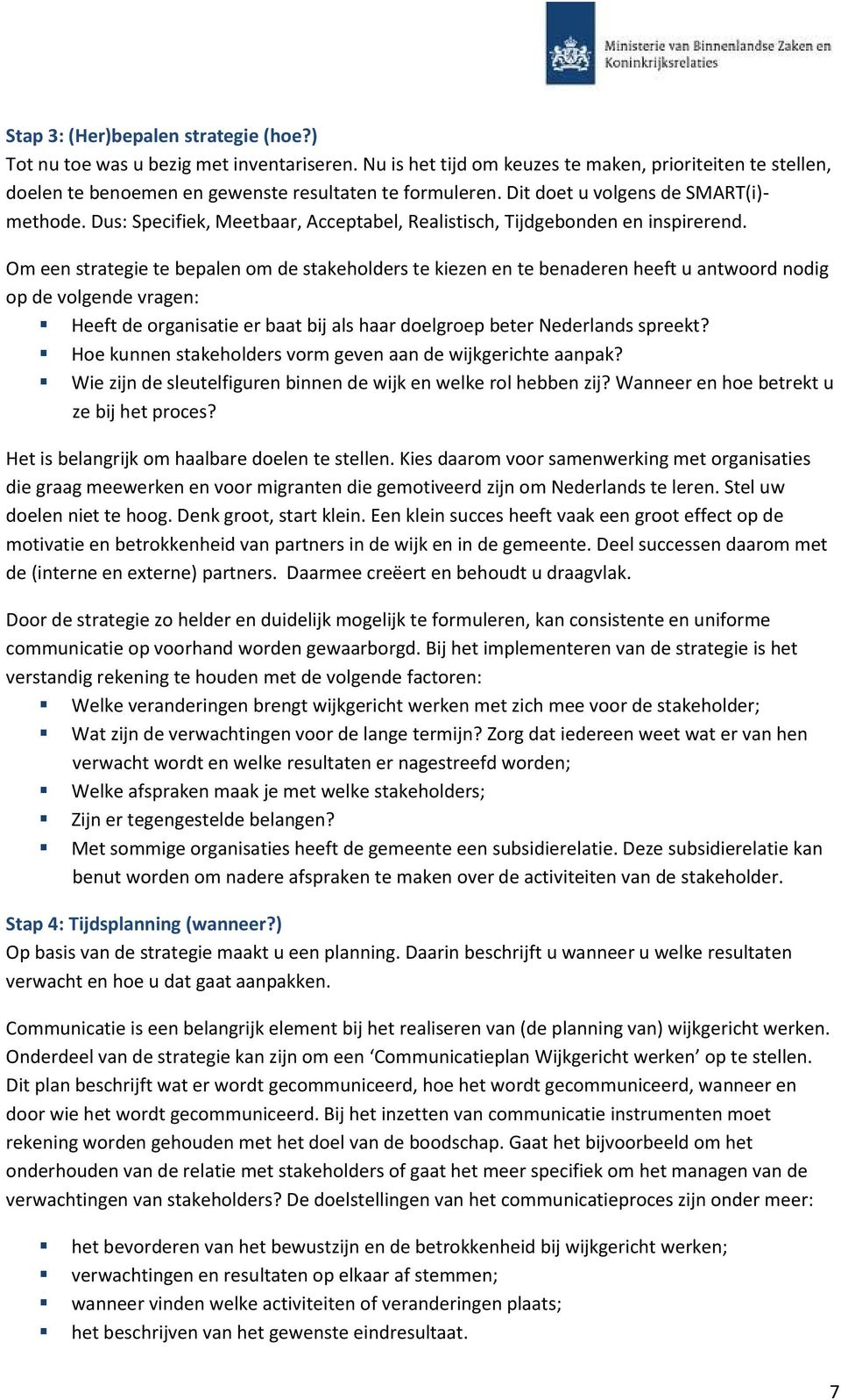 Om een strategie te bepalen om de stakeholders te kiezen en te benaderen heeft u antwoord nodig op de volgende vragen: Heeft de organisatie er baat bij als haar doelgroep beter Nederlands spreekt?