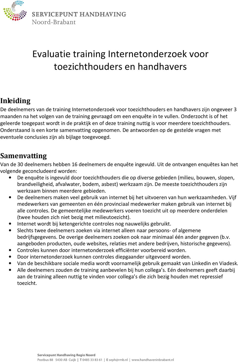 Onderstaand is een korte samenvatting opgenomen. De antwoorden op de gestelde vragen met eventuele conclusies zijn als bijlage toegevoegd.