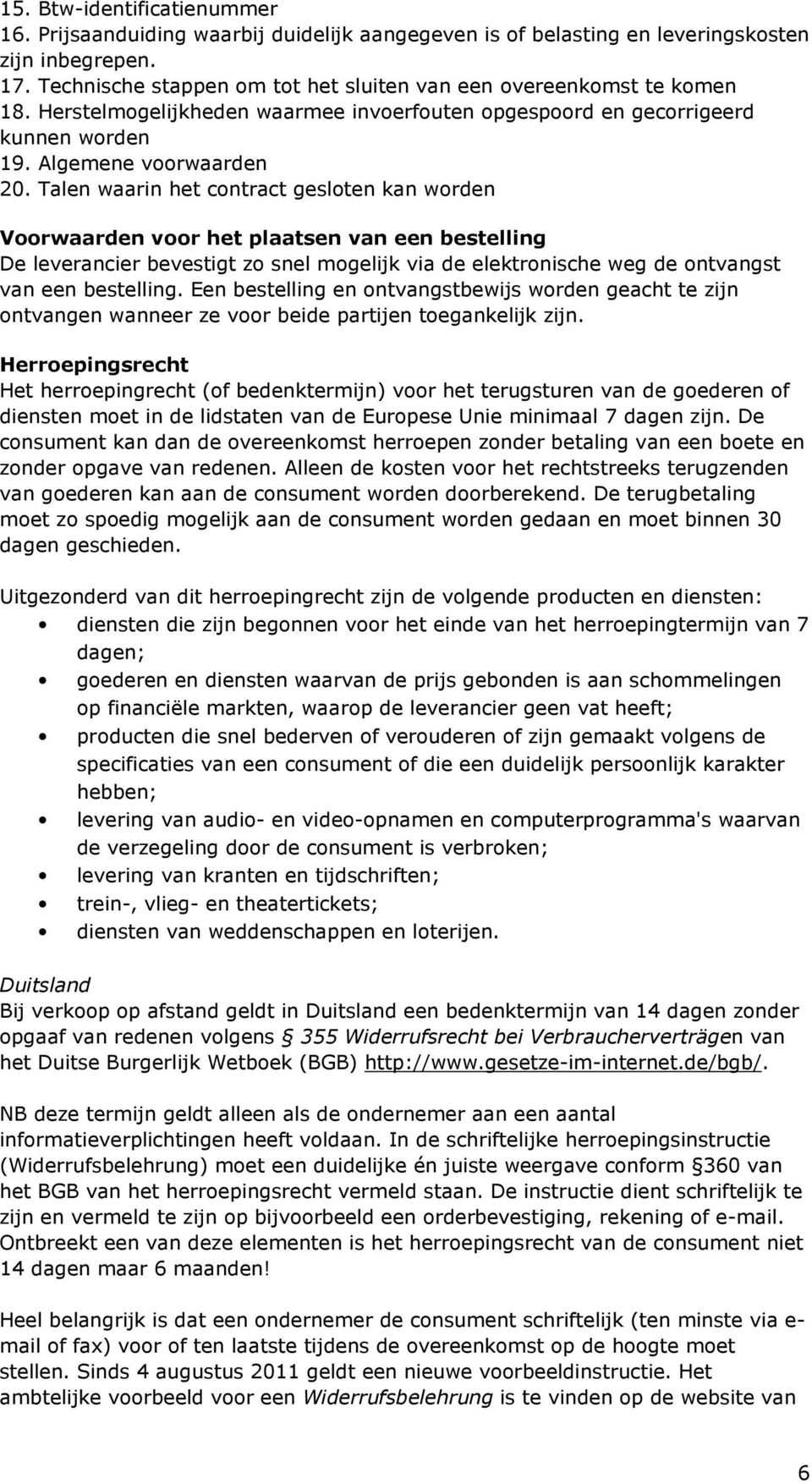 Talen waarin het contract gesloten kan worden Voorwaarden voor het plaatsen van een bestelling De leverancier bevestigt zo snel mogelijk via de elektronische weg de ontvangst van een bestelling.