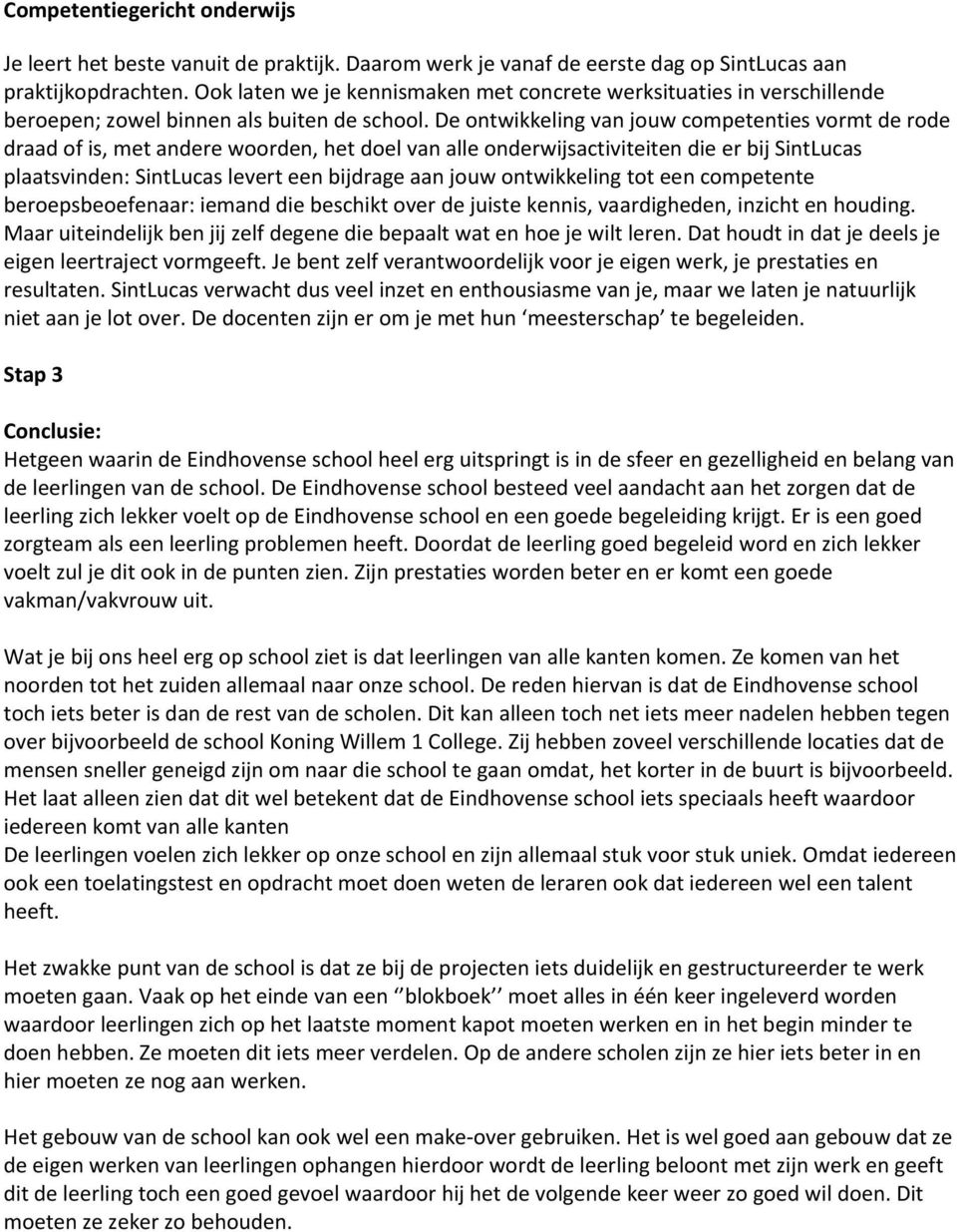 De ontwikkeling van jouw competenties vormt de rode draad of is, met andere woorden, het doel van alle onderwijsactiviteiten die er bij SintLucas plaatsvinden: SintLucas levert een bijdrage aan jouw