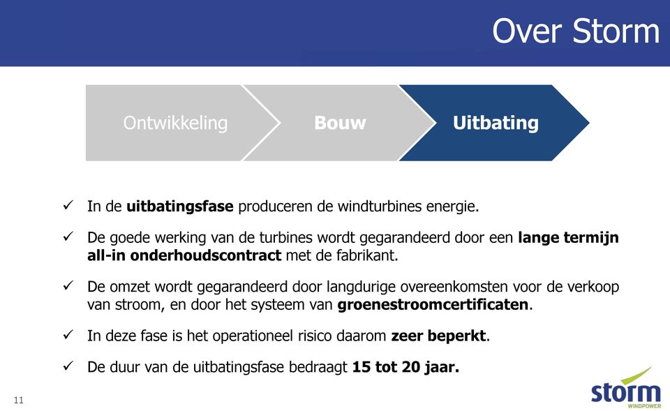 De omzet wordt gegarandeerd door langdurige overeenkomsten voor de verkoop van stroom, en door het systeem van