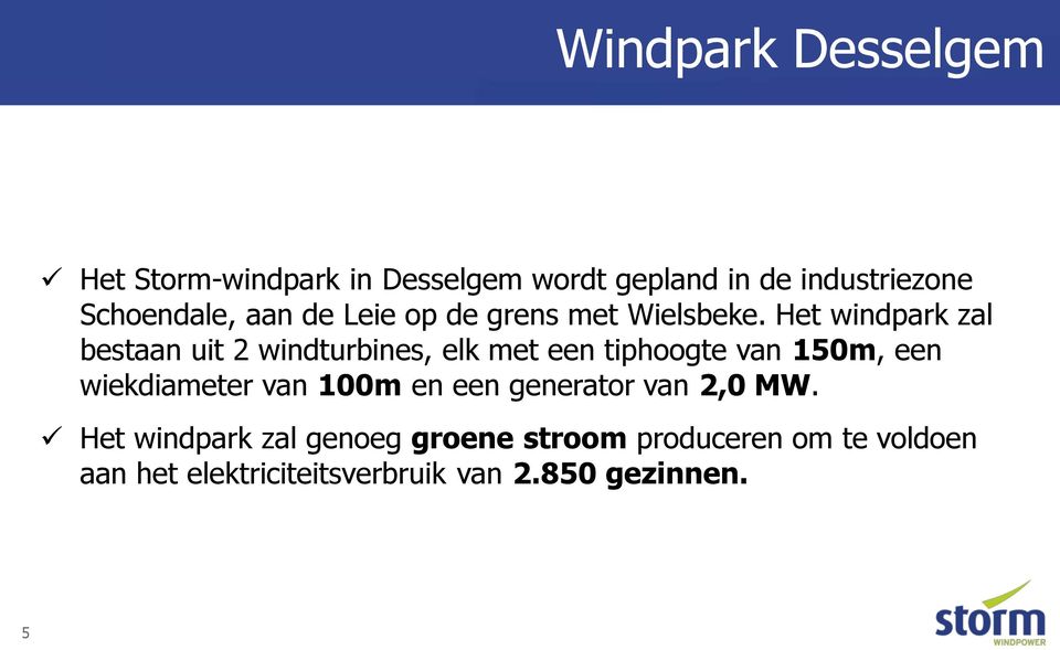 Het windpark zal bestaan uit 2 windturbines, elk met een tiphoogte van 150m, een wiekdiameter