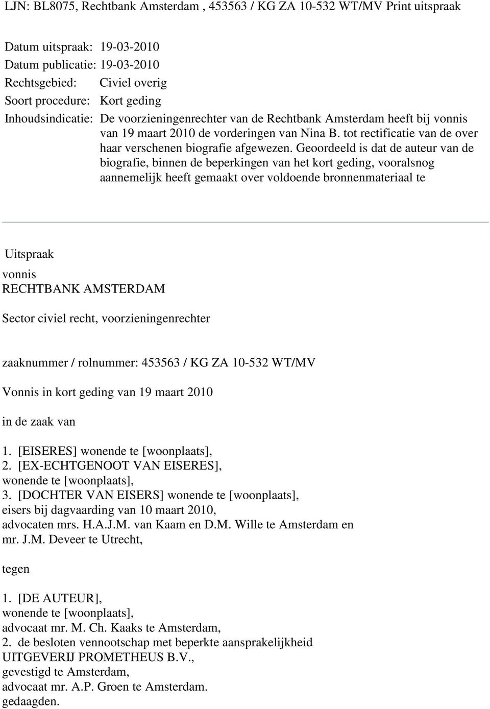 Geoordeeld is dat de auteur van de biografie, binnen de beperkingen van het kort geding, vooralsnog aannemelijk heeft gemaakt over voldoende bronnenmateriaal te Uitspraak vonnis RECHTBANK AMSTERDAM