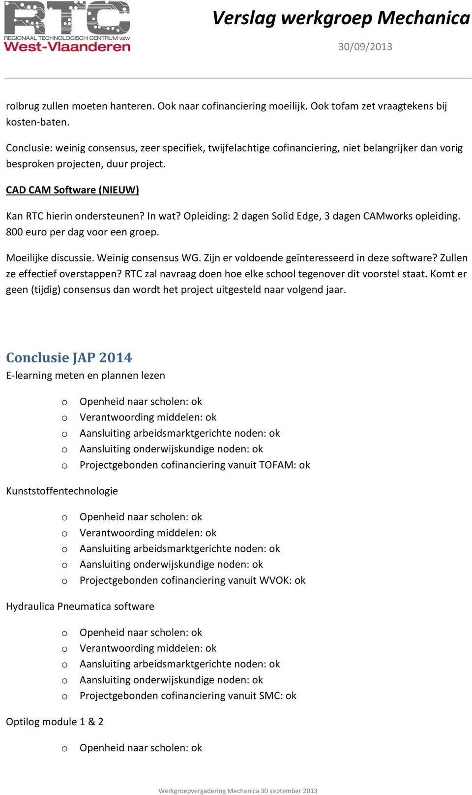 Opleiding: 2 dagen Slid Edge, 3 dagen CAMwrks pleiding. 800 eur per dag vr een grep. Meilijke discussie. Weinig cnsensus WG. Zijn er vldende geïnteresseerd in deze sftware?