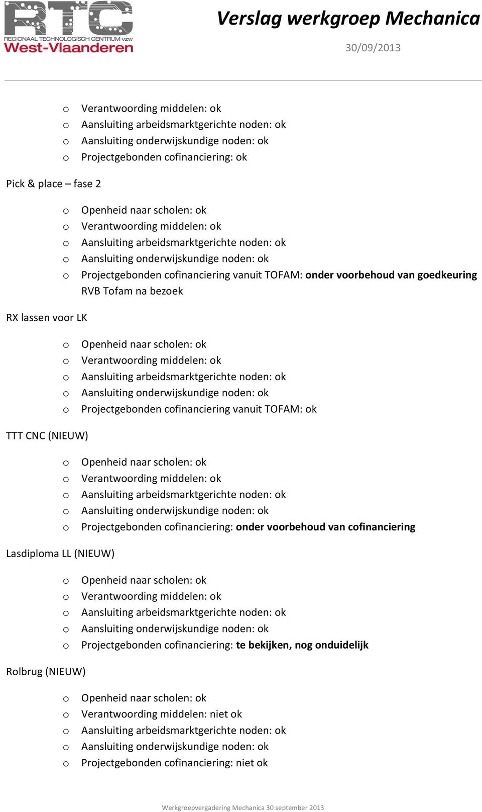 RX lassen vr LK Openheid naar schlen: k Verantwrding middelen: k Aansluiting arbeidsmarktgerichte nden: k Aansluiting nderwijskundige nden: k Prjectgebnden cfinanciering vanuit TOFAM: k TTT CNC