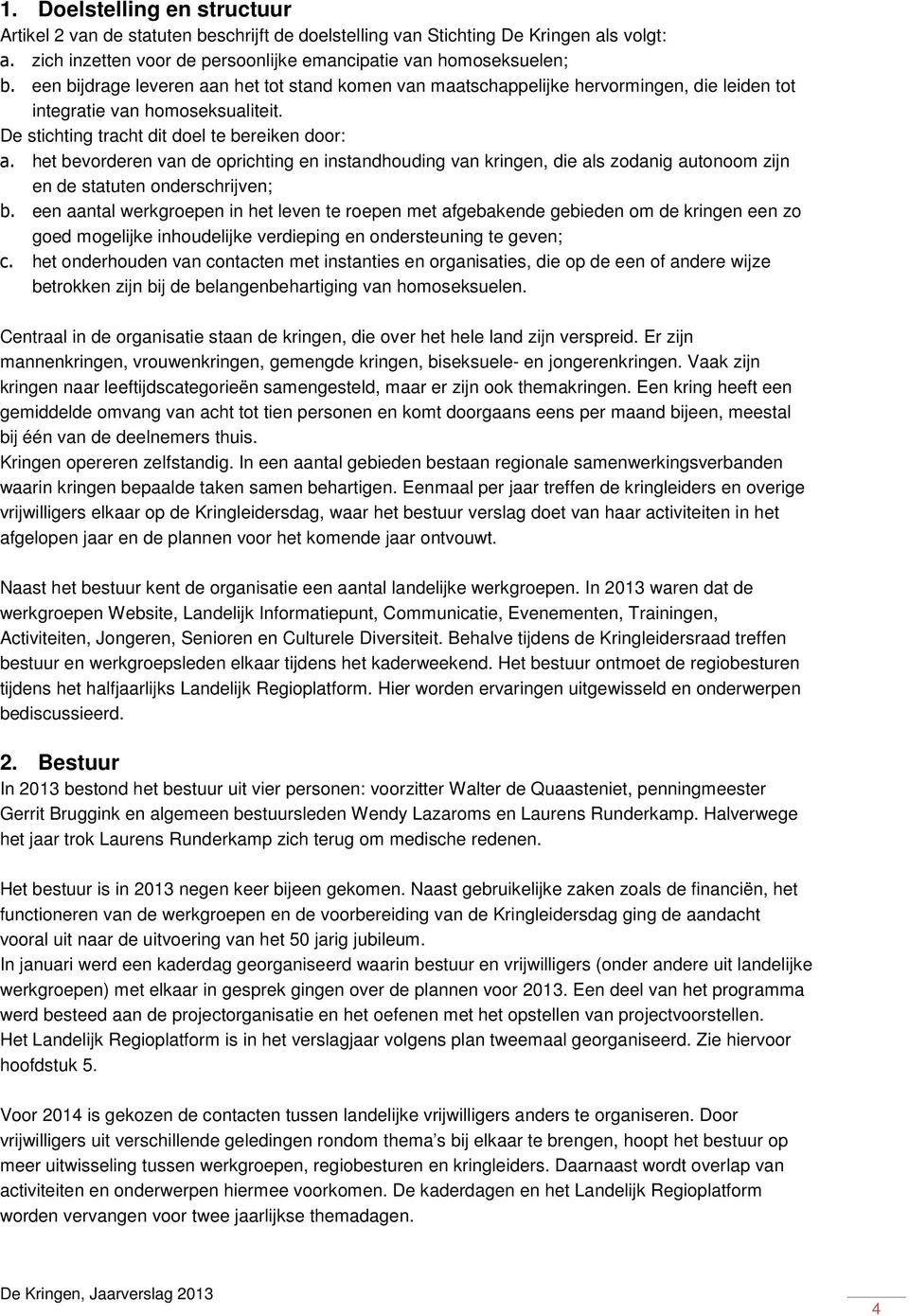 het bevorderen van de oprichting en instandhouding van kringen, die als zodanig autonoom zijn en de statuten onderschrijven; b.