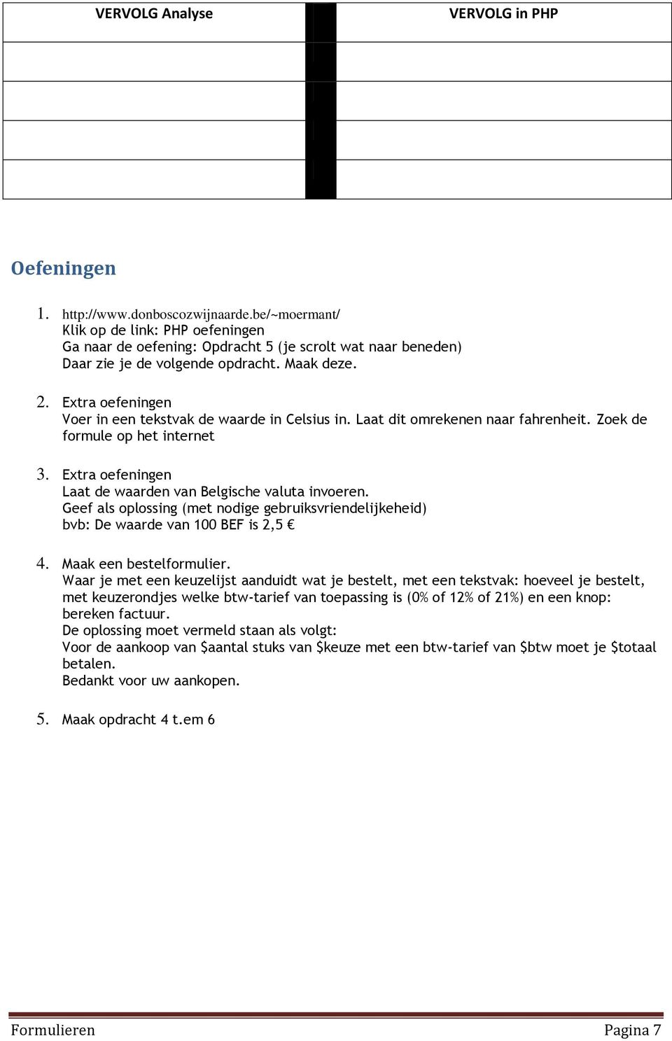 Extra efeningen Ver in een tekstvak de waarde in Celsius in. Laat dit mrekenen naar fahrenheit. Zek de frmule p het internet 3. Extra efeningen Laat de waarden van Belgische valuta inveren.