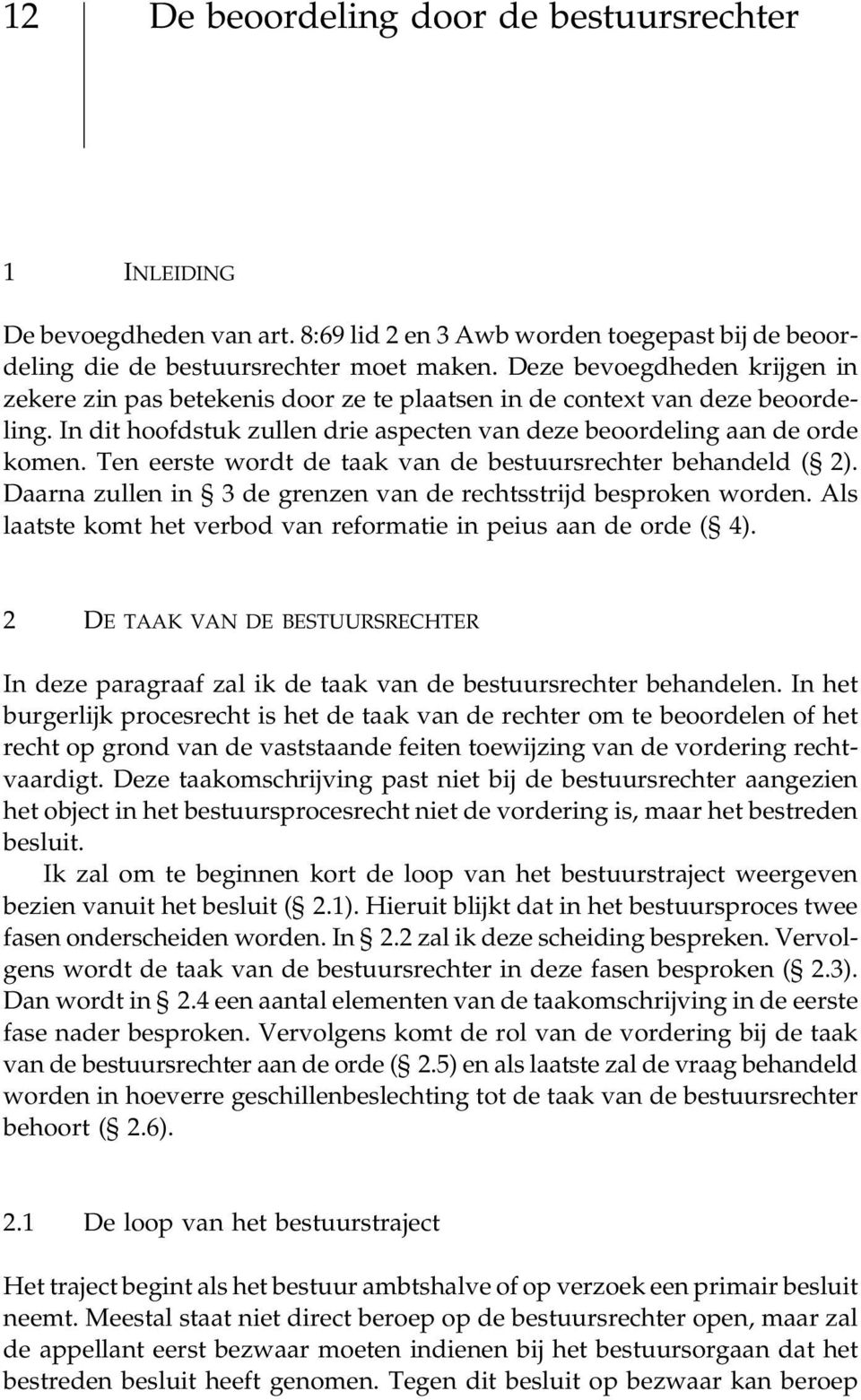 Ten eerste wordt de taak van de bestuursrechter behandeld ( 2). Daarna zullen in 3 de grenzen van de rechtsstrijd besproken worden.