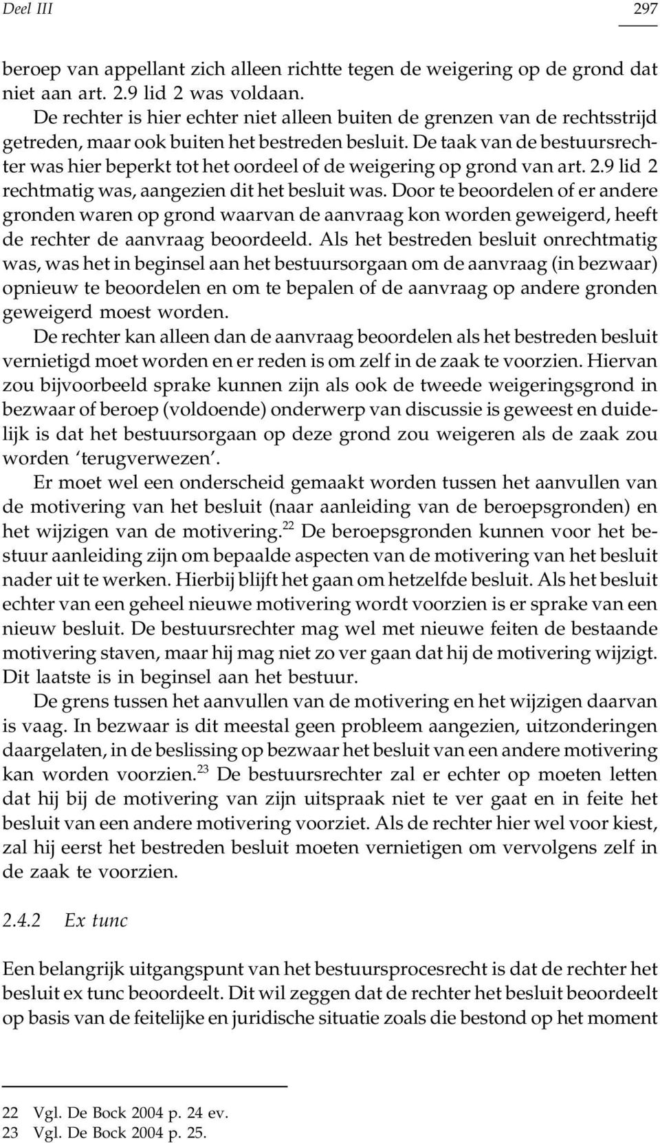 De taak van de bestuursrechter was hier beperkt tot het oordeel of de weigering op grond van art. 2.9 lid 2 rechtmatig was, aangezien dit het besluit was.