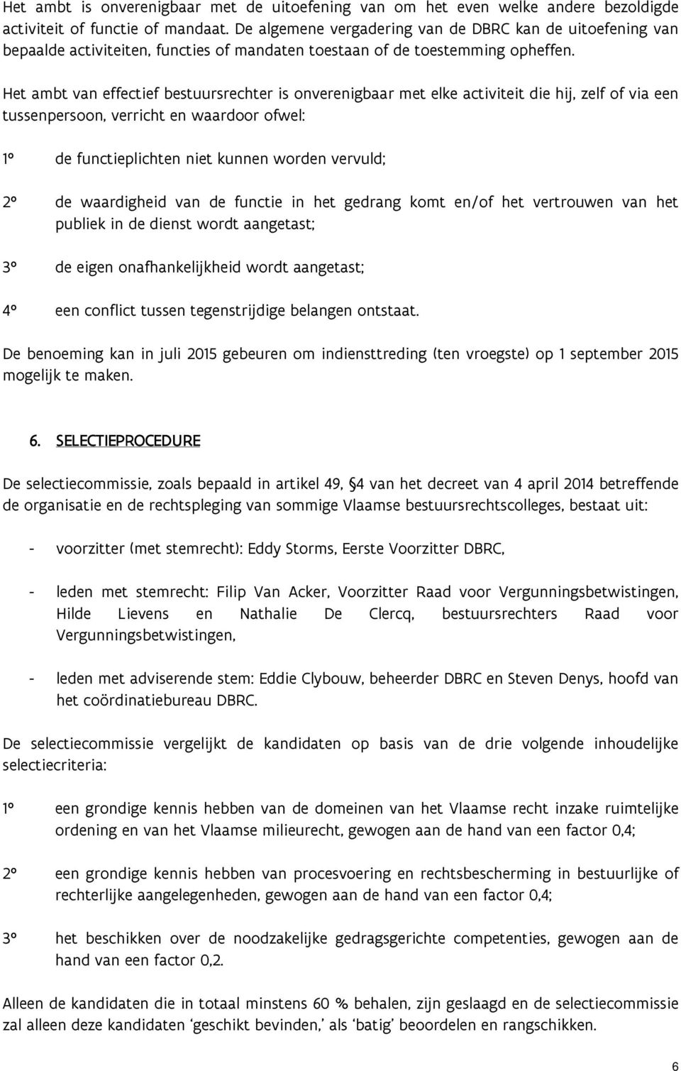 Het ambt van effectief bestuursrechter is onverenigbaar met elke activiteit die hij, zelf of via een tussenpersoon, verricht en waardoor ofwel: 1 de functieplichten niet kunnen worden vervuld; 2 de