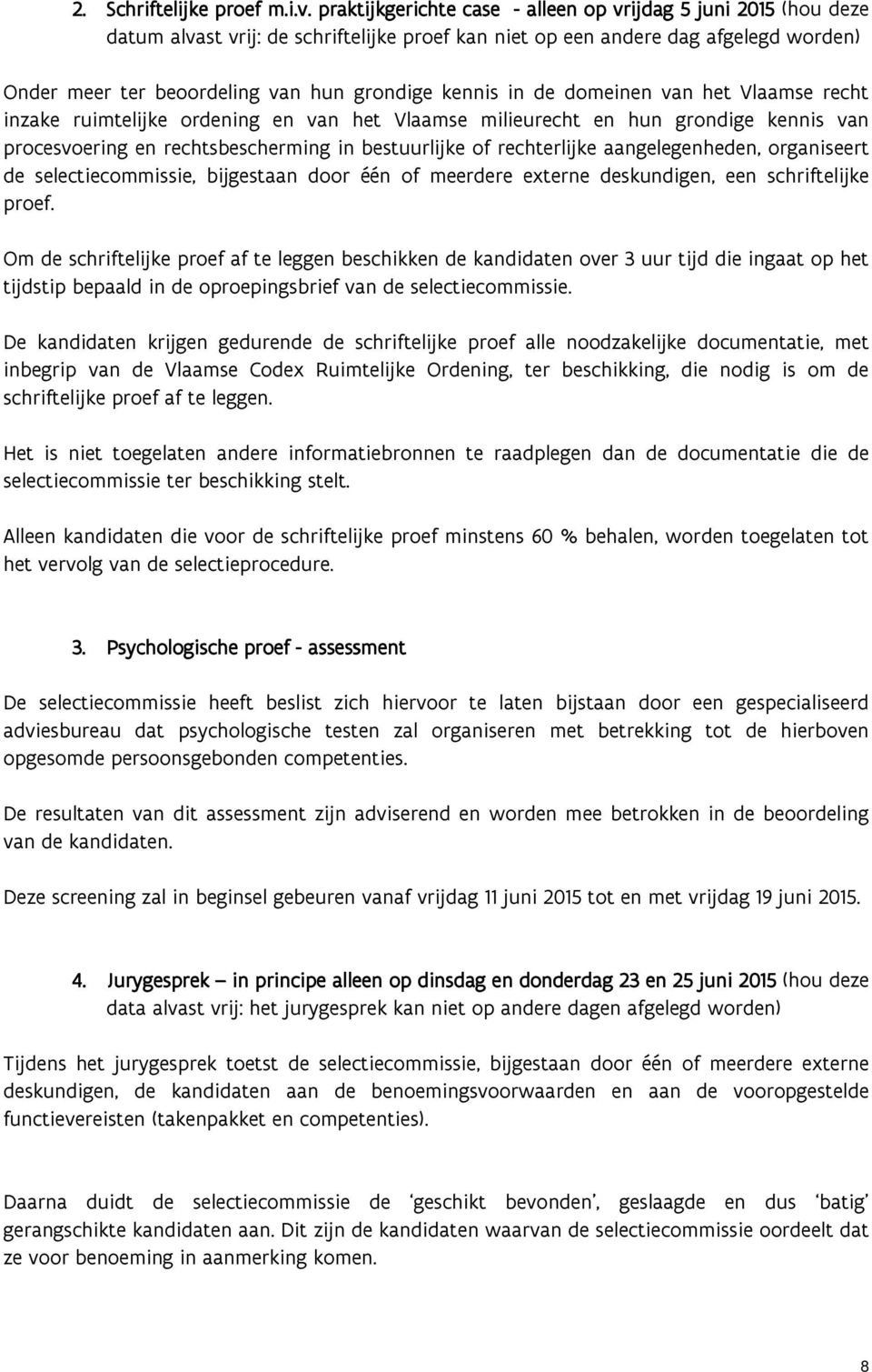 kennis in de domeinen van het Vlaamse recht inzake ruimtelijke ordening en van het Vlaamse milieurecht en hun grondige kennis van procesvoering en rechtsbescherming in bestuurlijke of rechterlijke