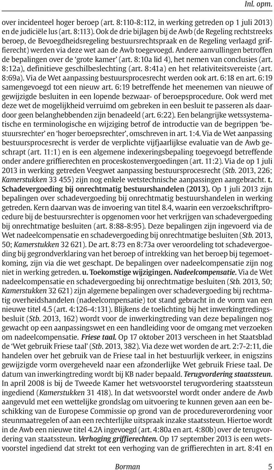 Andere aanvullingen betroffen de bepalingen over de grote kamer (art. 8:10a lid 4), het nemen van conclusies (art. 8:12a), definitieve geschilbeslechting (art.