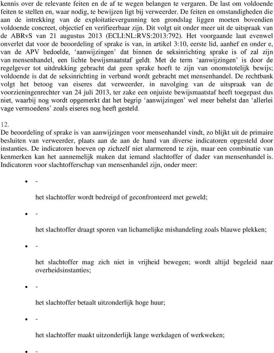 Dit volgt uit onder meer uit de uitspraak van de ABRvS van 21 augustus 2013 (ECLI:NL:RVS:2013:792).