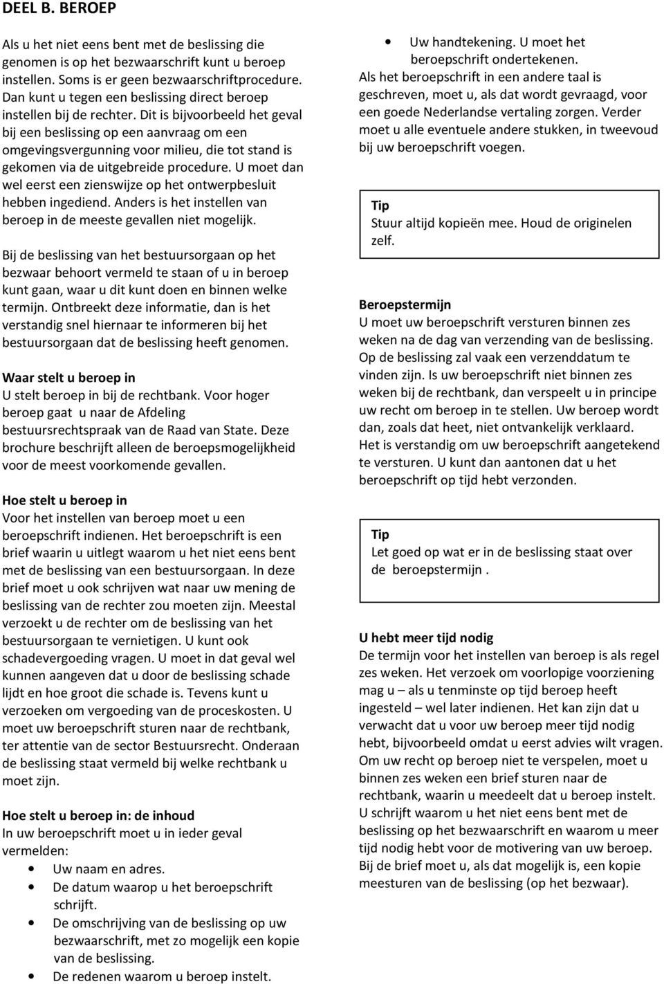 Dit is bijvoorbeeld het geval bij een beslissing op een aanvraag om een omgevingsvergunning voor milieu, die tot stand is gekomen via de uitgebreide procedure.