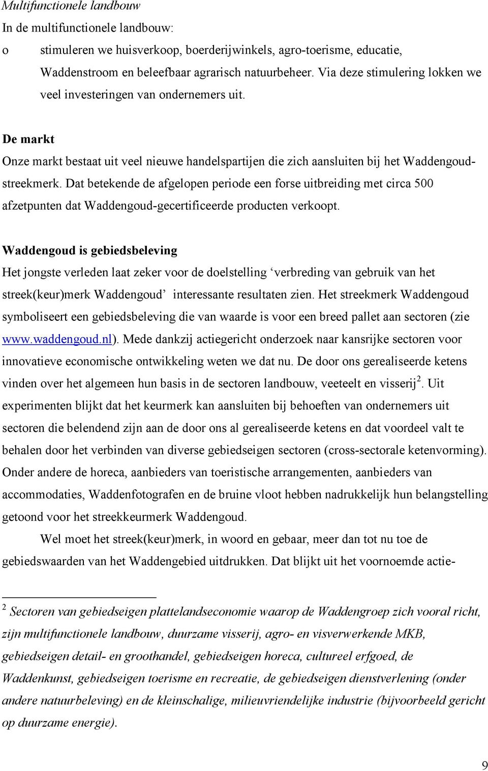 Dat betekende de afgelopen periode een forse uitbreiding met circa 500 afzetpunten dat Waddengoud-gecertificeerde producten verkoopt.