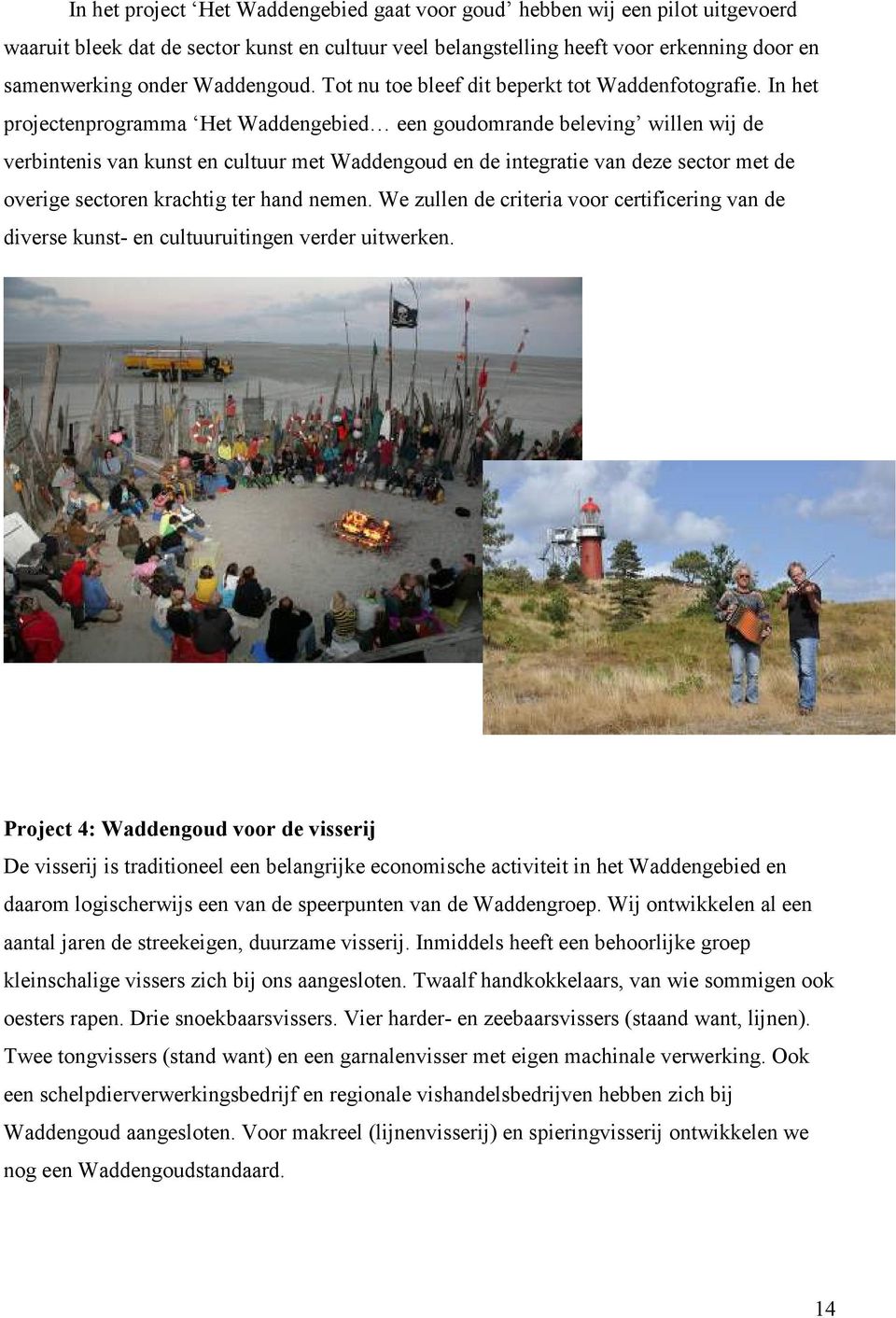 In het projectenprogramma Het Waddengebied een goudomrande beleving willen wij de verbintenis van kunst en cultuur met Waddengoud en de integratie van deze sector met de overige sectoren krachtig ter