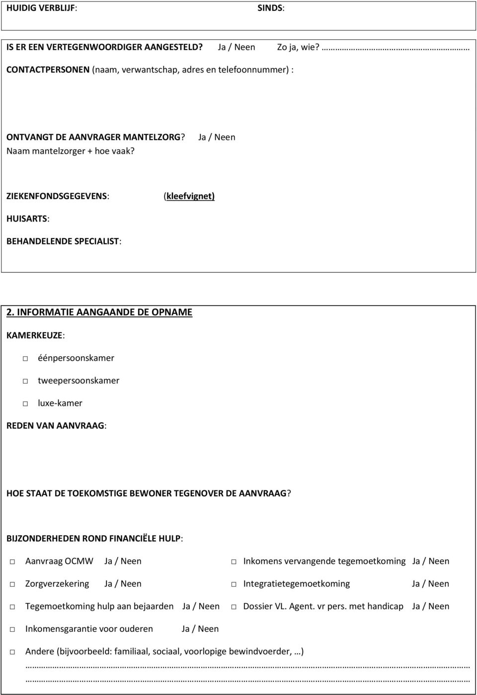 INFORMATIE AANGAANDE DE OPNAME KAMERKEUZE: éénpersoonskamer tweepersoonskamer luxe-kamer REDEN VAN AANVRAAG: HOE STAAT DE TOEKOMSTIGE BEWONER TEGENOVER DE AANVRAAG?