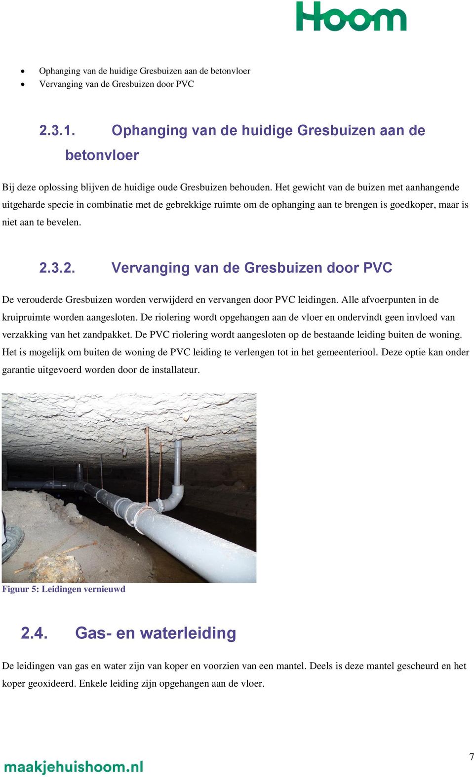 Het gewicht van de buizen met aanhangende uitgeharde specie in combinatie met de gebrekkige ruimte om de ophanging aan te brengen is goedkoper, maar is niet aan te bevelen. 2.