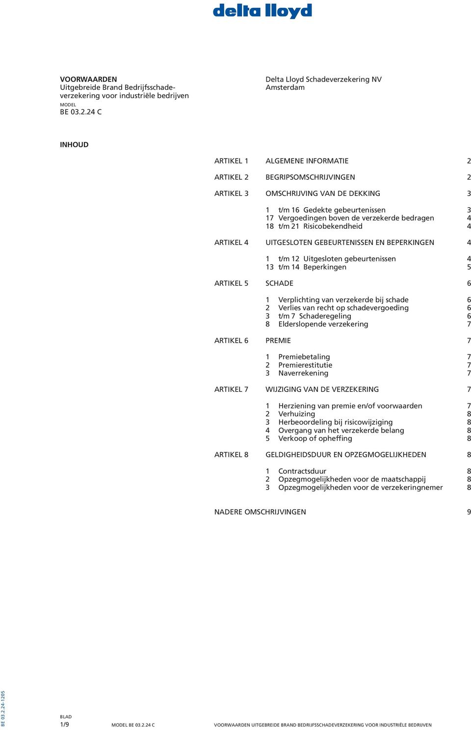 Vergoedingen boven de verzekerde bedragen 4 18 t/m 21 Risicobekendheid 4 ARTIKEL 4 UITGESLOTEN GEBEURTENISSEN EN BEPERKINGEN 4 1 t/m 12 Uitgesloten gebeurtenissen 4 13 t/m 14 Beperkingen 5 ARTIKEL 5