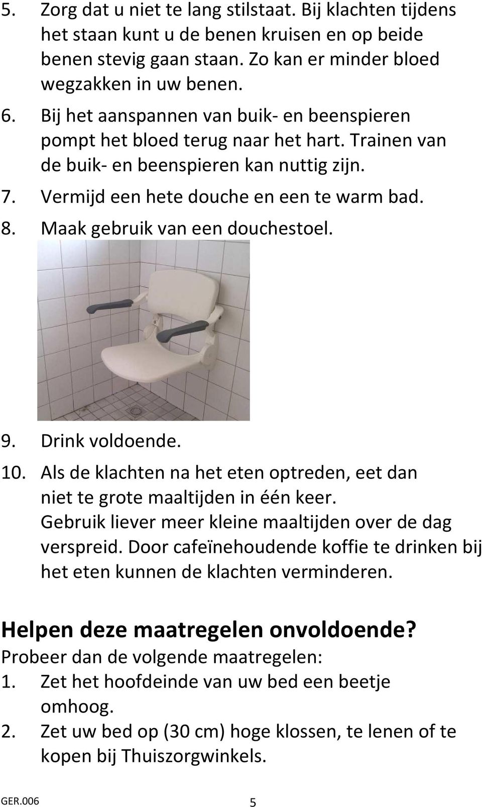 Maak gebruik van een douchestoel. 9. Drink voldoende. 10. Als de klachten na het eten optreden, eet dan niet te grote maaltijden in één keer.